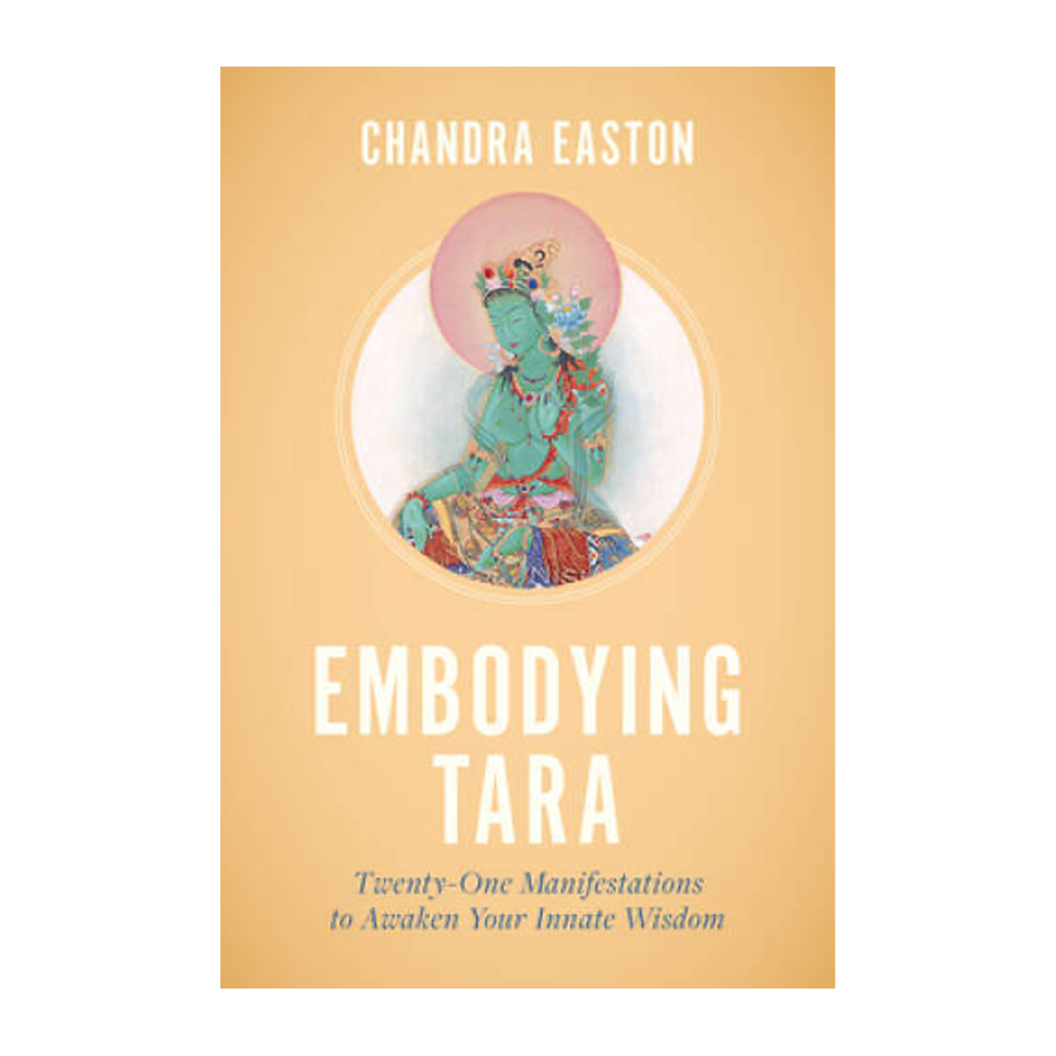 Esalen Books - Embodying Tara: Twenty-One Manifestations to Awaken Your Innate Wisdom by Chandra Easton