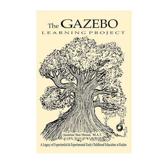 The Gazebo Learning Project: A Legacy of Experiential and Experimental Early Childhood Education at Esalen, front cover