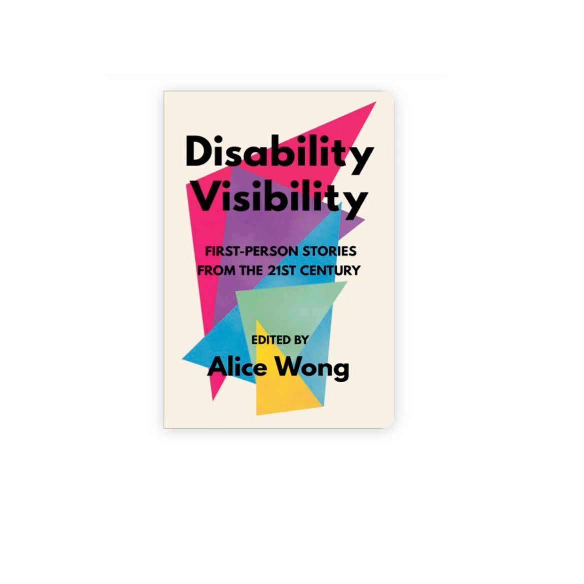 Disability Visibility: First-Person Stories from the Twenty-First Century by Alice Wong