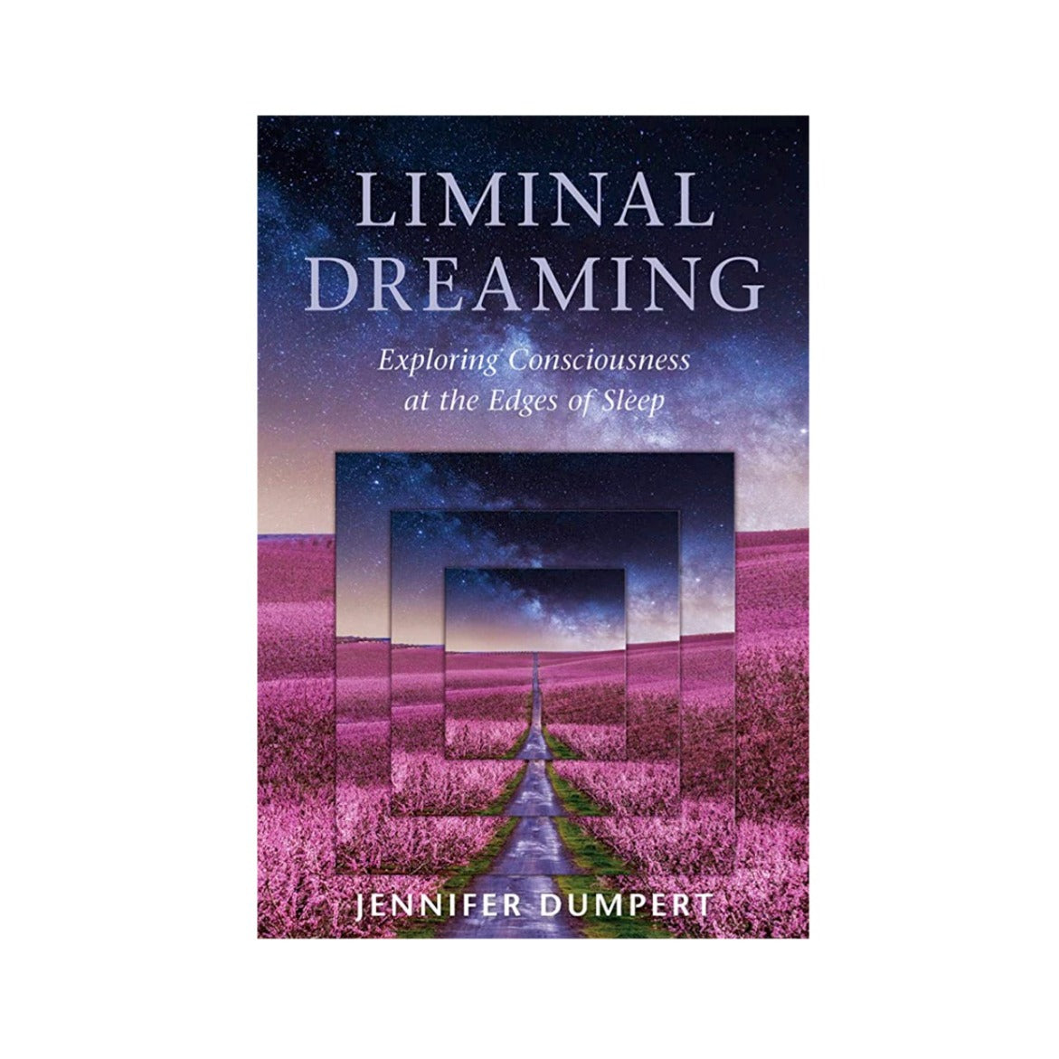 Liminal Dreaming: Exploring Consciousness at the Edges of Sleep by Jennifer Dumpert