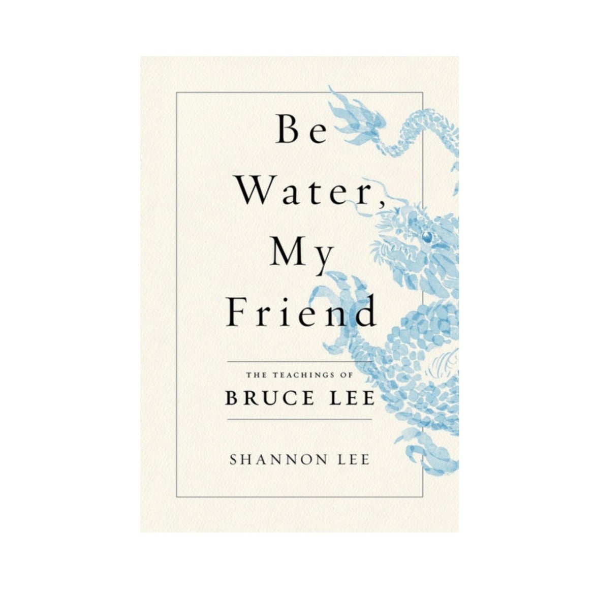 Be Water, My Friend by Shannon Lee