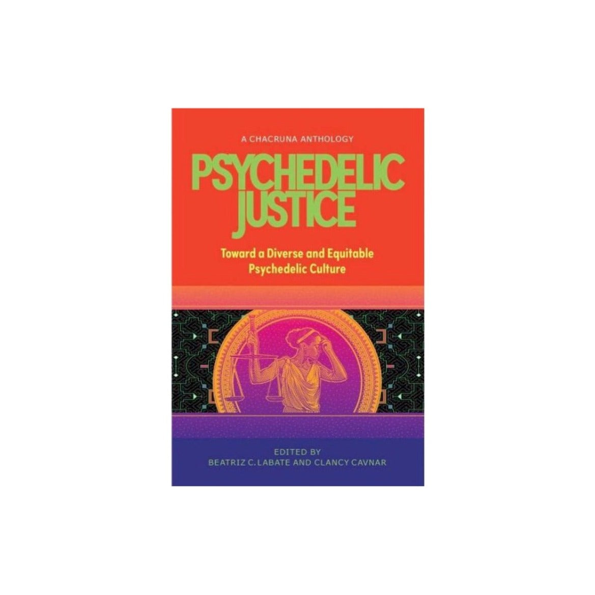 Psychedelic Justice by Beatriz C. Labate & Clancy Cavnar