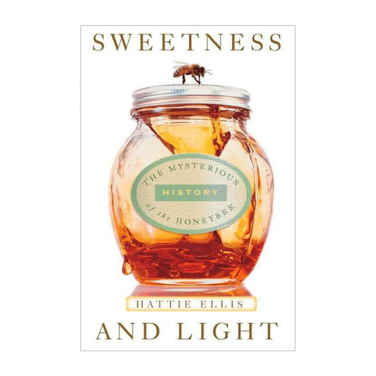 Esalen Books - Sweetness and Light: The Mysterious History of the Honeybee by Hattie Ellis