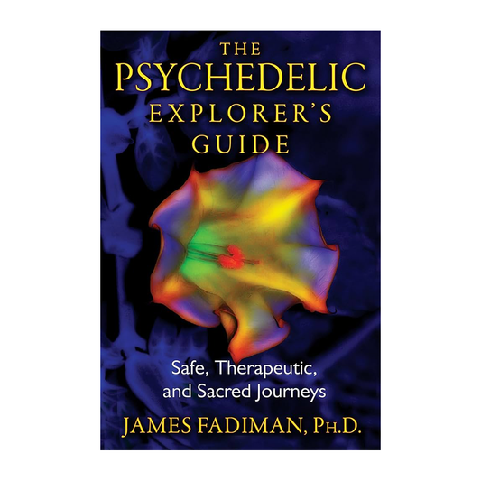 Esalen Books - The Psychedelic Explorer's Guide: Safe, Therapeutic, and Sacred Journeys by James Fadiman