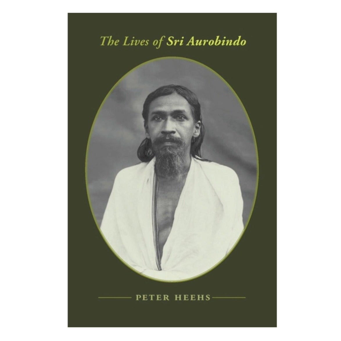 The Lives of Sri Aurobindo by Peter Heehs