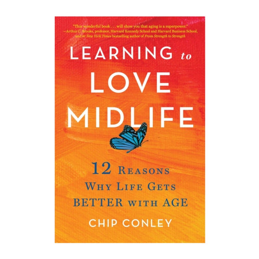 Learning to Love Midlife by Chip Conley