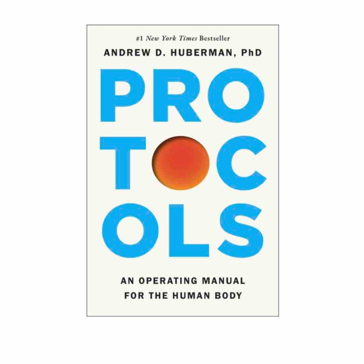 Protocols: An Operating Manual for the Human Body by Andrew D. Huberman