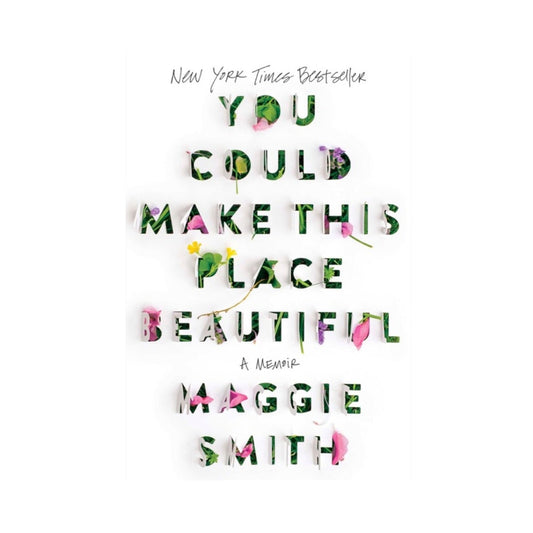 You Could Make This Place Beautiful by Maggie Smith