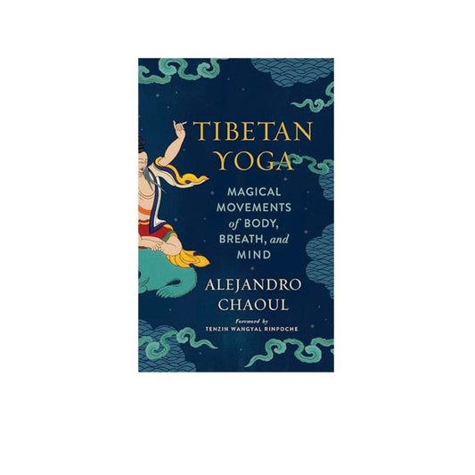 Tibetan Yoga: Magical Movements of Body, Breath, and Mind by Alejandro Chaoul