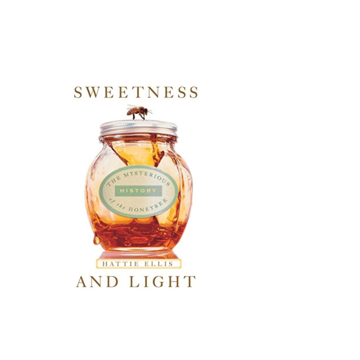 Sweetness and Light: The Mysterious History of the Honeybee by Hattie Ellis