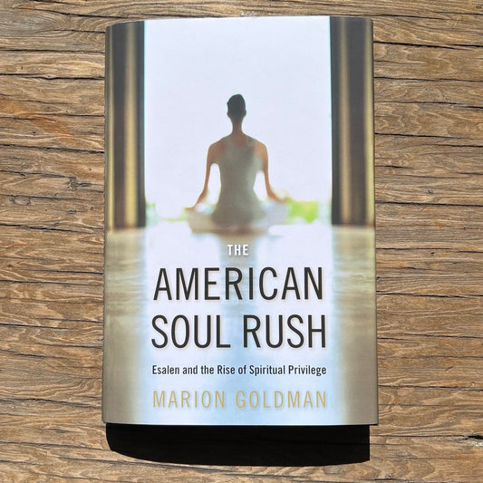 The American Soul Rush: Esalen and The Rise of Spiritual Privilege by Marion Goldman